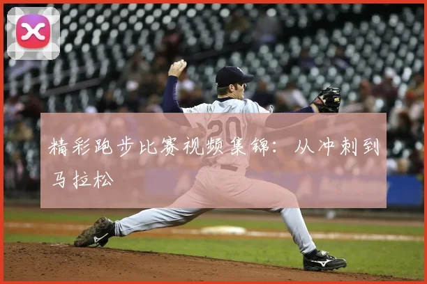 精彩跑步比赛视频集锦：从冲刺到马拉松