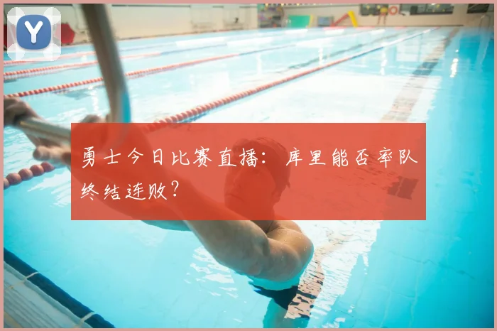 勇士今日比赛直播：库里能否率队终结连败？